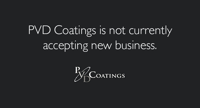 PVD Coatings is not currently accepting new business.